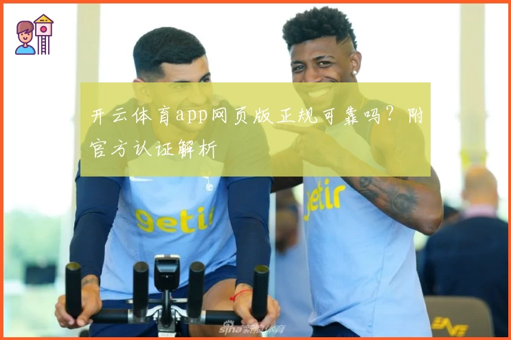 开云体育app网页版正规可靠吗？附官方认证解析