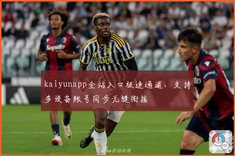 kaiyunapp全站入口极速通道，支持多设备账号同步无缝衔接