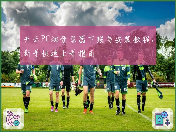 开云PC端登录器下载与安装教程，新手快速上手指南