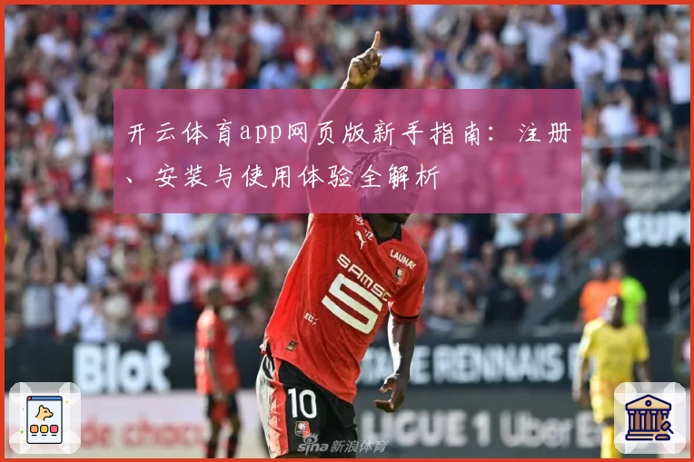 开云体育app网页版新手指南：注册、安装与使用体验全解析